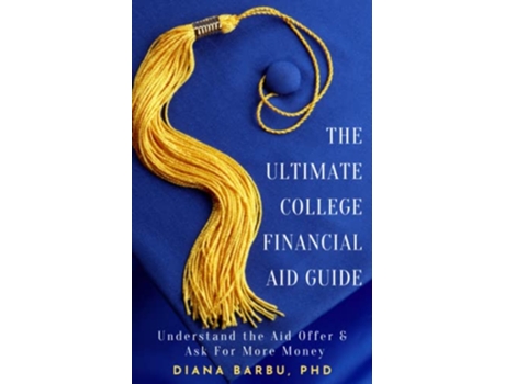 Livro The Ultimate College Financial Aid Guide Understand the Aid Offer Ask For More Money de Diana Barbu (Inglês)