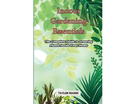 Livro Indoor Gardening Essentials The Complete Guide to Growing Plants Inside Your Home de Taylor Mason (Inglês)