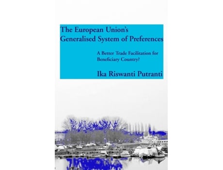 Livro The European Unions Generalised System Of Preferences A Better Trade Facilitation For Beneficiary Country? De Ika Riswanti Putranti (inglês)