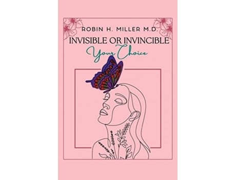 Livro Invisible Or Invincible Your Choice De Robin H Miller Md (inglês)