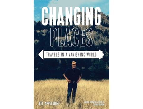Livro Changing Places Travels In A Vanishing World De Jeff Appelquist (inglês - Capa Dura)