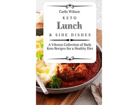 Livro Keto Lunch and Side Dishes A Vibrant Collection of Daily Keto Recipes for a Healthy Diet de Carla Wilson (Inglês)