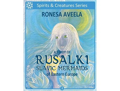 Livro A Study of Rusalki Slavic Mermaids of Eastern Europe Spirits and Creatures Series de Ronesa Aveela (Inglês)