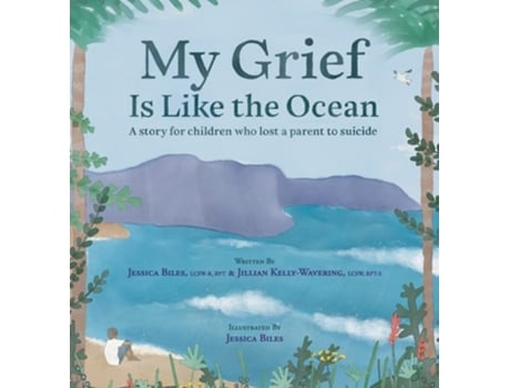 Livro My Grief Is Like The Ocean A Story For Children Who Lost A Parent To Suicide De Jessica Biles E Jillian Kelly-wavering (inglês - Capa Dura)