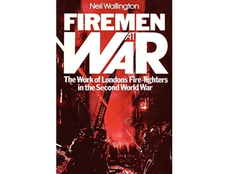 Livro Firemen At War The Work of Londons FireFighters in the Second World War de Neil Wallington (Inglês)