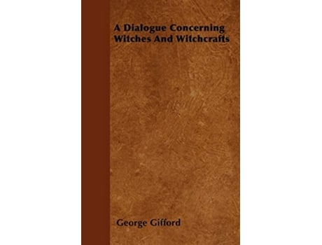 Livro A Dialogue Concerning Witches and Witchcrafts de George Gifford (Inglês)