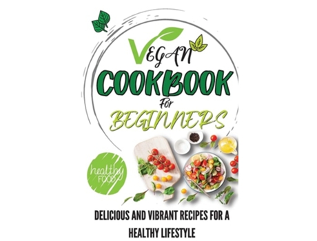 Livro Vegan Cookbook For Beginners Delicious And Vibrant Recipes For A Healthy Lifestyle De The Bake Publishing (inglês)