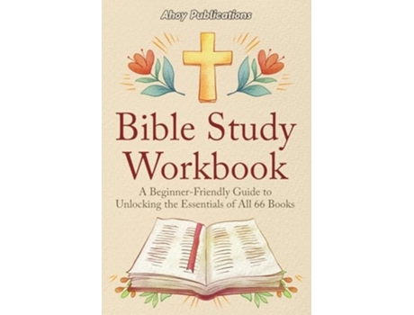 Livro Bible Study Workbook A Beginner-Friendly Guide to Unlocking the Essentials of All 66 Books de Ahoy Publications (Inglês)
