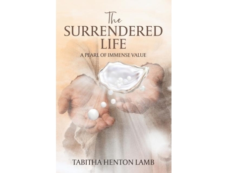 Livro The Surrendered Life A Pearl Of Immense Value De Tabitha Henton Lamb (inglês)