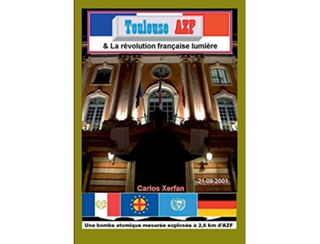 Livro Toulouse AZF La révolution française lumière Une bombe atomique mesurée explosée à 26 km dAZF French Edition de Carlos Xerfan (Francês)