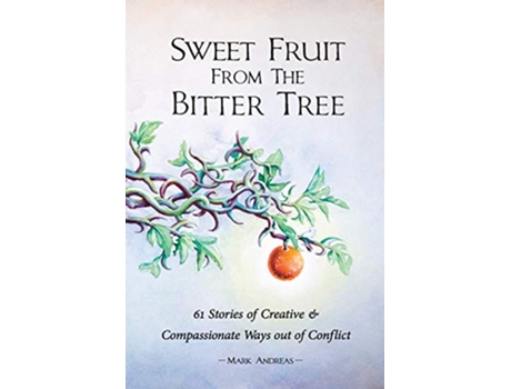 Livro Sweet Fruit from the Bitter Tree 61 Stories of Creative Compassionate Ways out of Conflict de Mark Andreas (Inglês)
