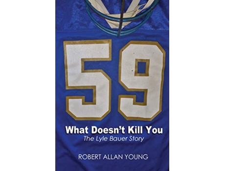 Livro What Doesnt Kill You The Lyle Bauer Story de Robert Allan Young (Inglês)