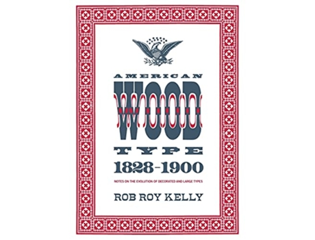 Livro American Wood Type 18281900 Notes on the Evolution of Decorated and Large Types de Rob Roy Kelly (Inglês)