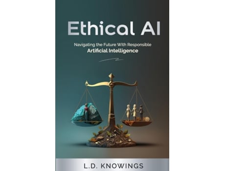 Livro Ethical AI Navigating the Future With Responsible Artificial Intelligence de L D Knowings (Inglês)