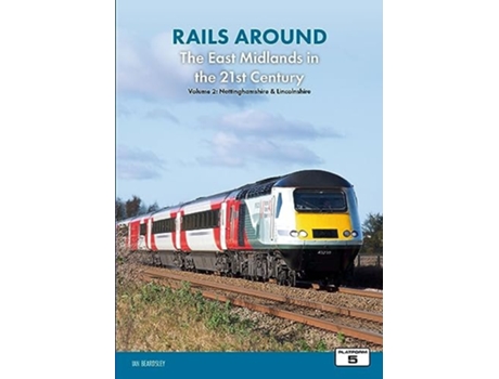 Livro Rails Around The East Midlands In The 21st Century Volume 2 Nottinghamshire Amp Lincolnshire De Ian Beardsley (inglês)