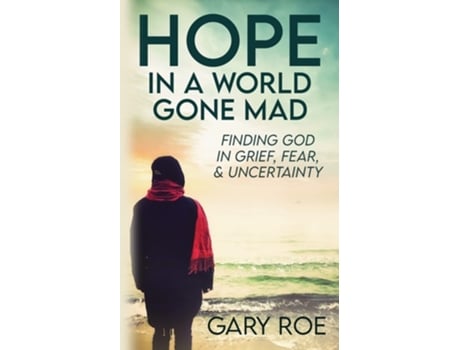 Livro Hope In A World Gone Mad Finding God In Grief, Fear, And Uncertainty De Gary Roe (inglês)