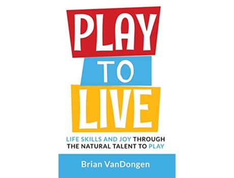 Livro Play to Live Life Skills and Joy Through the Natural Talent to Play de Brian Vandongen (Inglês)
