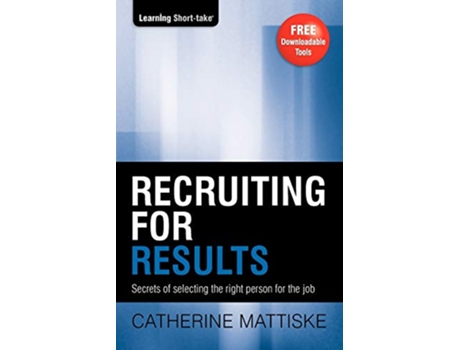 Livro Recruiting for Results Secrets of selecting the right person for the job Learning ShortTake de Catherine Mattiske (Inglês)