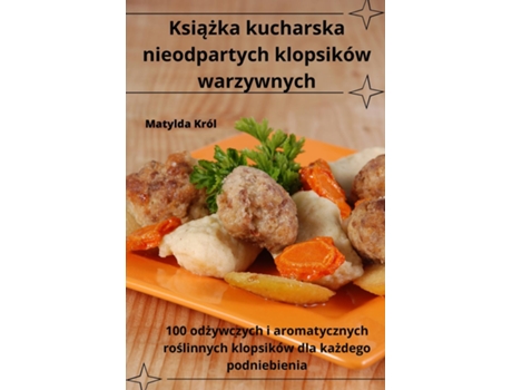 Livro Ksiazka kucharska nieodpartych klopsików warzywnych de Matylda Król (Inglês)