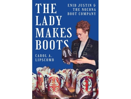Livro Lady Makes Boots Enid Justin and the Nocona Boot Company de Carol A Lipscomb (Inglês)