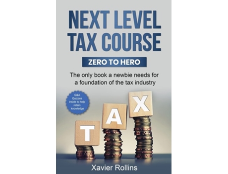 Livro Next Level Tax Course The Only Book A Newbie Needs For A Foundation Of The Tax Industry De Xavier Rollins (inglês)