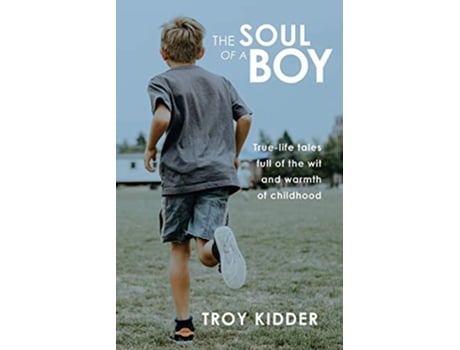Livro The Soul of a Boy Truelife tales full of wit and warmth of childhood de Troy Kidder (Inglês)