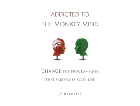 Livro Addicted to the Monkey Mind: Change the Programming That Sabotages Your Life J.F. Benoist (Inglês)