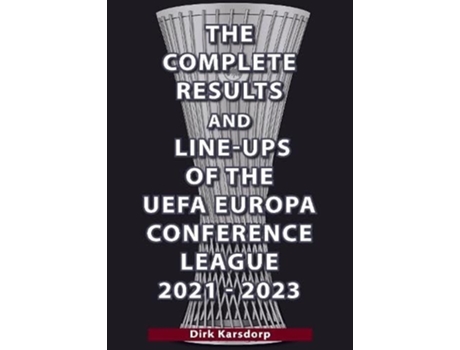 Livro The Complete Results amp Line-ups of the UEFA Europa Conference League 2021-2023 de Dirk Karsdorp (Inglês)