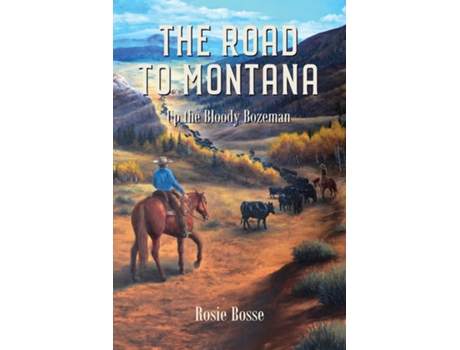 Livro The Road To Montana Up The Bloody Bozeman De Rosie Bosse (inglês)