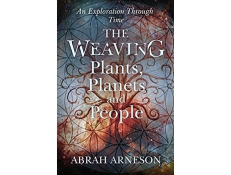 Livro The Weaving Plants Planets and People Explorations through Time de Abrah Arneson (Inglês)