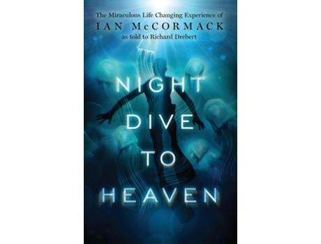 Livro Night Dive to Heaven The Miraculous Life Changing Experience of Ian McCormack as told to Richard Drebert de Richart Drebert (Inglês - Capa Dura)