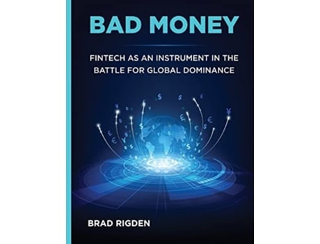 Livro Bad Money Fintech As An Instrument In The Battle For Global Dominance De Brad Rigden (inglês)