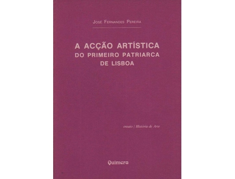 Livro Acçao Artística Do Primeiro Patriarca De Lisboa, A de José Fernandes Pereira (Portugués)
