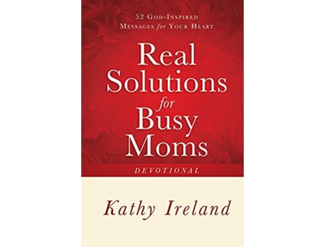 Livro Real Solutions for Busy Moms Devotional 52 GodInspired Messages for Your Heart de Kathy Ireland (Inglês)