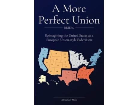Livro A More Perfect Union Reimagining The United States As A European Union-style Federation. De Alexander Moss (inglês)