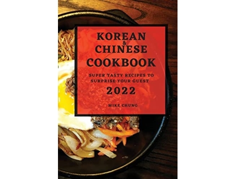 Livro Korean And Chinese Cookbook 2022 Super Tasty Recipes To Surprise Your Guest De Mike Chung (inglês)