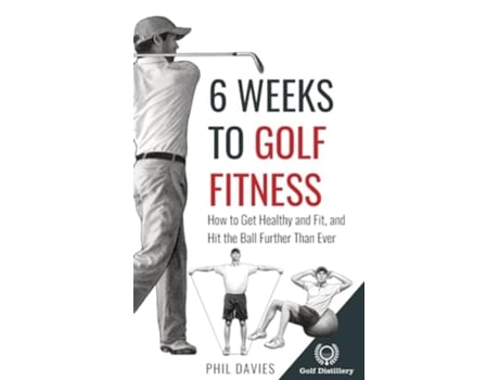 Livro 6 Weeks To Golf Fitness How to Get Healthy And Fit, And Hit The Ball Further Than Ever! de Phil Davies (Inglês - Capa Dura)