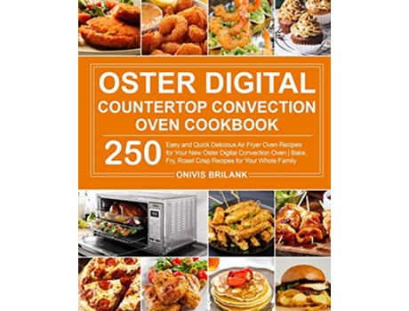Livro Oster Digital Countertop Convection Oven Cookbook de Onivis Brilank (Inglês)
