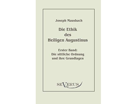 Livro Die Ethik des heiligen Augustinus Erster Band Die sittliche Ordnung und ihre Grundlagen German Edition de Joseph Mausbach (Alemão)