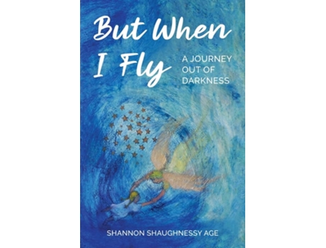 Livro But When I Fly A Journey Out of Darkness de Shannon Shaughnessy Age (Inglês)