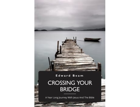 Livro Crossing Your Bridge, A Year Long Journey With Jesus And The Bible De Edward Beam (inglês)