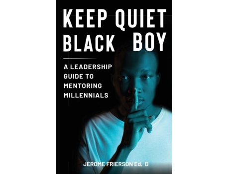 Livro Keep Quiet, Black Boy A Leadership Guide To Mentoring Millennials De Jerome Frierson (inglês)