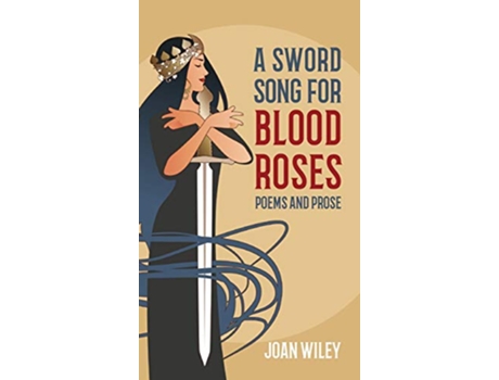Livro A Sword Song for Blood Roses Poems and Prose de Joan Wiley (Inglês)