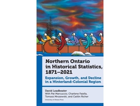 Livro Northern Ontario in Historical Statistics, 1871–2021 de Professor David Leadbeater (Inglês - Capa Dura)