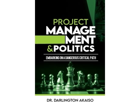 Livro Project Management and Politics Embarking on a Dangerous Critical Path de Dr Darlington Akaiso (Inglês)