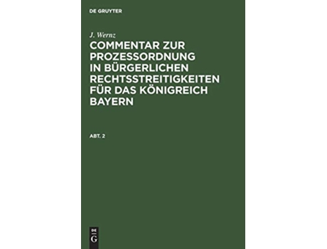 Livro J Wernz Commentar Zur Prozeßordnung in Bürgerlichen Rechtsstreitigkeiten Für Das Königreich Bayern Abt 2 German Edition de J Wernz (Alemão - Capa Dura)
