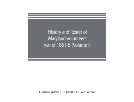 Livro History And Roster Of Maryland Volunteers, War Of 1861-5 De L Allison Wilmer (inglês)