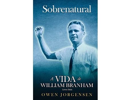 Livro Dois - Sobrenatural A Vida De William Branham A Vida De William Branham O Jovem e Seu Desespero de Owen Jorgensen (Português)
