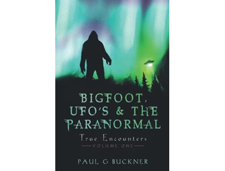 Livro BIGFOOT UFOs THE PARANORMAL TRUE ENCOUNTERS de Paul G Buckner (Inglês)