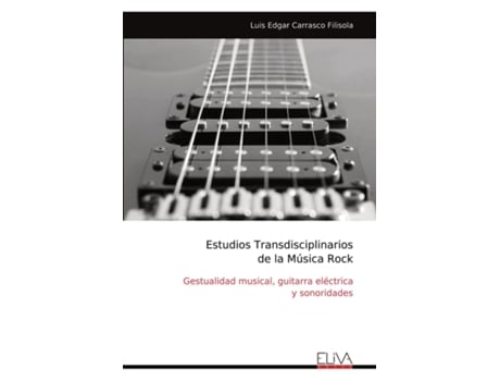 Livro Estudios Transdisciplinarios de la Música Rock Gestualidad musical, guitarra eléctrica y sonoridades de Luis Edgar Carrasco Filisola (Inglês)
